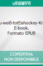 Blau-weiß-totEishockey-Krimi. E-book. Formato EPUB ebook
