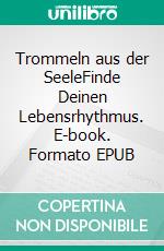 Trommeln aus der SeeleFinde Deinen Lebensrhythmus. E-book. Formato EPUB ebook