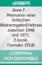 Anne F. - Memoiren einer britischen MilitärarztgattinErlebnisse zwischen 1948 und 1971. E-book. Formato EPUB ebook di Volker Himmelseher