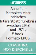 Anne F. - Memoiren einer britischen MilitärarztgattinErlebnisse zwischen 1948 und 1971. E-book. Formato EPUB ebook