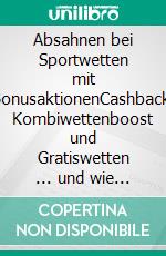 Absahnen bei Sportwetten mit BonusaktionenCashback, Kombiwettenboost und Gratiswetten ... und wie man damit umgeht!. E-book. Formato EPUB ebook di Lorenz Laplace