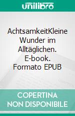 AchtsamkeitKleine Wunder im Alltäglichen. E-book. Formato EPUB ebook