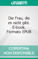 Die Frau, die es nicht gibt. E-book. Formato EPUB ebook