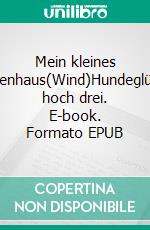 Mein kleines Irrenhaus(Wind)Hundeglück hoch drei. E-book. Formato EPUB ebook