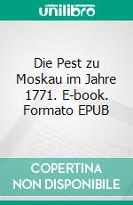 Die Pest zu Moskau im Jahre 1771. E-book. Formato EPUB ebook