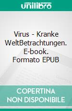 Virus - Kranke WeltBetrachtungen. E-book. Formato EPUB ebook di Pit Vogt