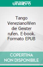 Tango VenezianoWen die Geister rufen. E-book. Formato EPUB ebook