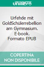 Urfehde mit GoldSchülerrebellion am Gymnasium. E-book. Formato EPUB ebook