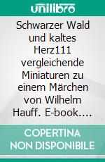 Schwarzer Wald und kaltes Herz111 vergleichende Miniaturen zu einem Märchen von Wilhelm Hauff. E-book. Formato EPUB ebook