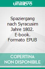 Spaziergang nach Syracusim Jahre 1802. E-book. Formato EPUB ebook