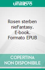 Rosen sterben nieFantasy. E-book. Formato EPUB ebook