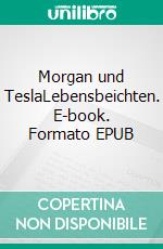 Morgan und TeslaLebensbeichten. E-book. Formato EPUB ebook di Werner Szczepanski