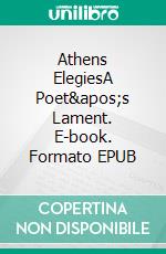 Athens ElegiesA Poet's Lament. E-book. Formato EPUB ebook