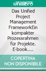 Das Unified Project Management FrameworkEin kompakter Prozessrahmen für Projekte. E-book. Formato EPUB ebook