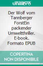 Der Wolf vom Tannberger ForstEin packender Umweltthriller. E-book. Formato EPUB ebook