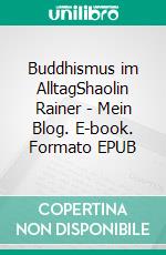 Buddhismus im AlltagShaolin Rainer - Mein Blog. E-book. Formato EPUB ebook di Rainer Deyhle