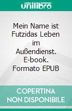 Mein Name ist Futzidas Leben im Außendienst. E-book. Formato EPUB ebook