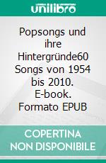 Popsongs und ihre Hintergründe60 Songs von 1954 bis 2010. E-book. Formato EPUB ebook