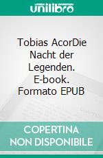 Tobias AcorDie Nacht der Legenden. E-book. Formato EPUB ebook di Julia Helmert