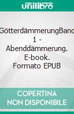 GötterdämmerungBand 1 - Abenddämmerung. E-book. Formato EPUB ebook