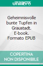 Geheimnisvolle bunte Tupfen in Graustadt. E-book. Formato EPUB ebook