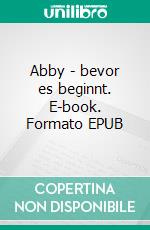 Abby - bevor es beginnt. E-book. Formato EPUB ebook