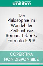 Die Philosophie im Wandel der ZeitFantasie Roman. E-book. Formato EPUB ebook