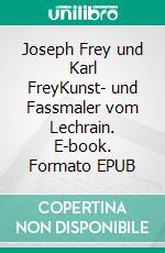 Joseph Frey und Karl FreyKunst- und Fassmaler vom Lechrain. E-book. Formato EPUB ebook