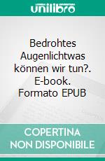 Bedrohtes Augenlichtwas können wir tun?. E-book. Formato EPUB ebook