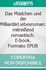 Das Mädchen und der MilliardärLiebesroman: mitreißend romantisch. E-book. Formato EPUB ebook