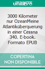 3000 Kilometer nur OzeanMeine Atlantiküberquerung in einer Cessna 340. E-book. Formato EPUB ebook di Maximilian Hollerbach