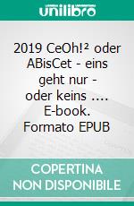 2019 (1)CeOh!² oder ABisCet - eins geht nur - oder keins .... E-book. Formato EPUB ebook di Christian Seegert