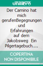 Der Camino hat mich gerufenBegegnungen und Erfahrungen auf dem Jakobsweg    Ein Pilgertagebuch. E-book. Formato EPUB