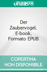 Der Zaubervogel. E-book. Formato EPUB ebook