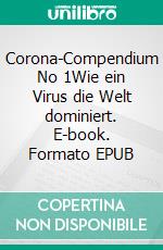 Corona-Compendium No 1Wie ein Virus die Welt dominiert. E-book. Formato EPUB ebook