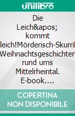 Die Leich&apos; kommt gleich!Mörderisch-Skurrile Weihnachtsgeschichten rund ums Mittelrheintal. E-book. Formato EPUB