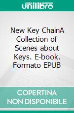 New Key ChainA Collection of Scenes about Keys. E-book. Formato EPUB ebook di John Reed Middleton