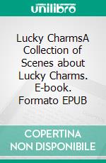 Lucky CharmsA Collection of Scenes about Lucky Charms. E-book. Formato EPUB ebook