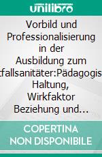 Vorbild und Professionalisierung in der Ausbildung zum Notfallsanitäter:Pädagogische Haltung, Wirkfaktor Beziehung und Lehr-Lernprozess im präklinischen Tätigkeitssystem. E-book. Formato EPUB ebook di Thomas Prescher