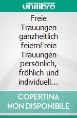 Freie Trauungen ganzheitlich feiernFreie Trauungen persönlich, fröhlich und individuell gestalten.. E-book. Formato EPUB ebook di Michael Geisler