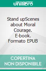 Stand upScenes about Moral Courage. E-book. Formato EPUB ebook di John Reed Middleton