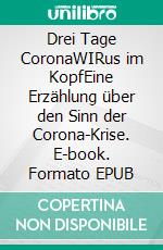 Drei Tage CoronaWIRus im KopfEine Erzählung über den Sinn der Corona-Krise. E-book. Formato EPUB ebook