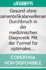 Gesund ohne MedikamenteSkalarwellenanalyse Durchbruch in der medizinischen Diagnostik Mit der Formel für optimales Entgiften und Füllen der Vitalstoffspeicher. E-book. Formato EPUB ebook