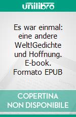 Es war einmal: eine andere Welt!Gedichte und Hoffnung. E-book. Formato EPUB ebook di Pit Vogt