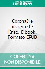 CoronaDie inszenierte Krise. E-book. Formato EPUB ebook di Holger Kulot