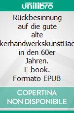 Rückbesinnung auf die gute alte BäckerhandwerkskunstBacken in den 60er Jahren. E-book. Formato EPUB ebook