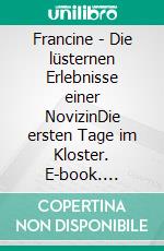 Francine - Die lüsternen Erlebnisse einer NovizinDie ersten Tage im Kloster. E-book. Formato EPUB