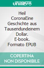 Heil CoronaEine Geschichte aus Tausendundeinem Dollar. E-book. Formato EPUB ebook