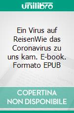 Ein Virus auf ReisenWie das Coronavirus zu uns kam. E-book. Formato EPUB ebook