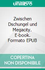 Zwischen Dschungel und Megacity. E-book. Formato EPUB ebook